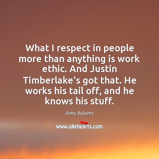 What I respect in people more than anything is work ethic. And Amy Adams Picture Quote