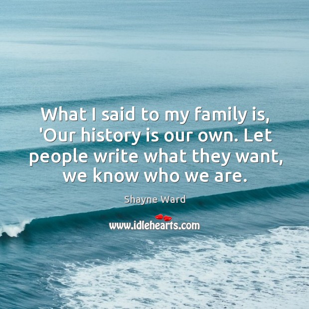 What I said to my family is, ‘Our history is our own. Shayne Ward Picture Quote