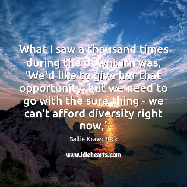 What I saw a thousand times during the downturn was, ‘We’d like Sallie Krawcheck Picture Quote