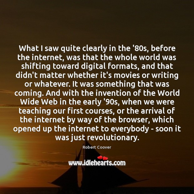 What I saw quite clearly in the ’80s, before the internet, Robert Coover Picture Quote