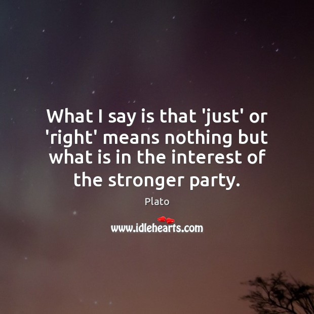 What I say is that ‘just’ or ‘right’ means nothing but what Plato Picture Quote