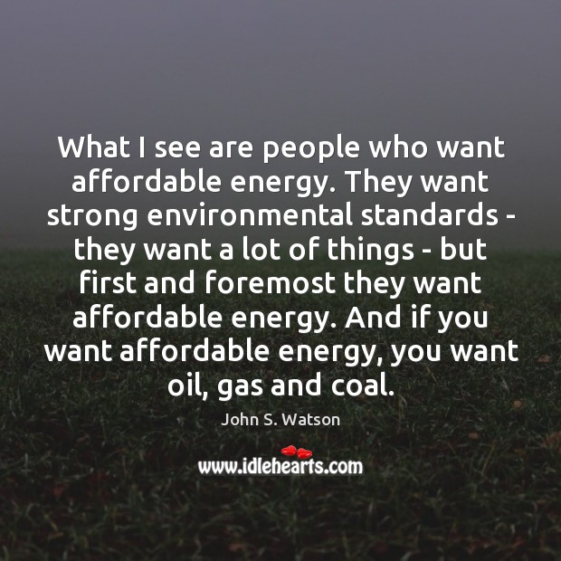 What I see are people who want affordable energy. They want strong Image