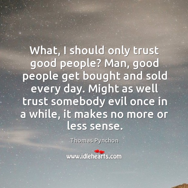 What, I should only trust good people? Man, good people get bought Image