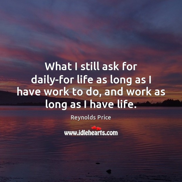 What I still ask for daily-for life as long as I have 