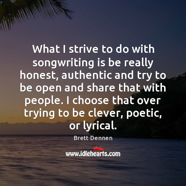 What I strive to do with songwriting is be really honest, authentic Brett Dennen Picture Quote