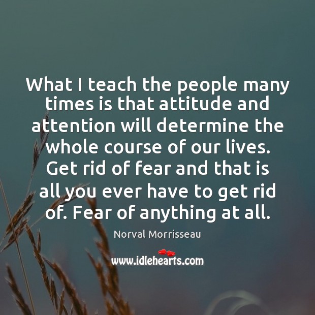 What I teach the people many times is that attitude and attention Image
