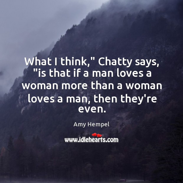 What I think,” Chatty says, “is that if a man loves a Amy Hempel Picture Quote