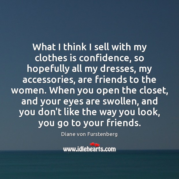What I think I sell with my clothes is confidence, so hopefully Diane von Furstenberg Picture Quote