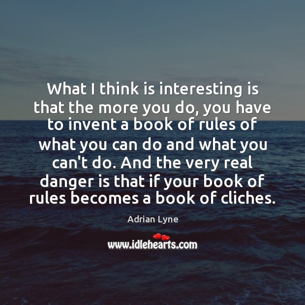What I think is interesting is that the more you do, you Adrian Lyne Picture Quote