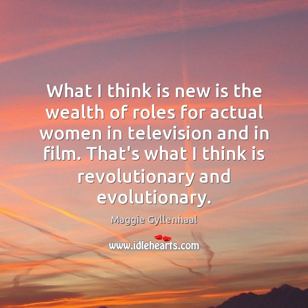 What I think is new is the wealth of roles for actual Maggie Gyllenhaal Picture Quote