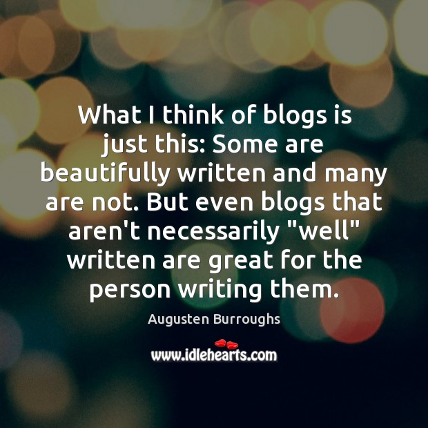 What I think of blogs is just this: Some are beautifully written Augusten Burroughs Picture Quote