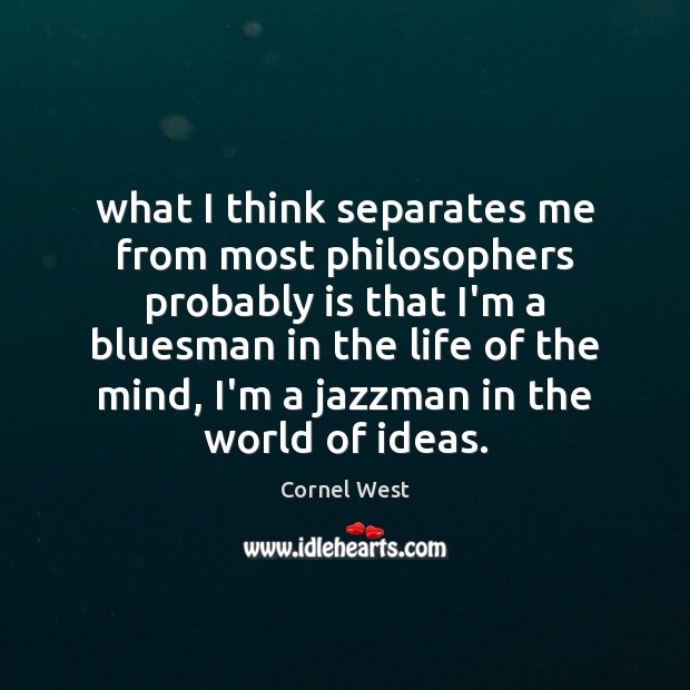 What I think separates me from most philosophers probably is that I’m Cornel West Picture Quote