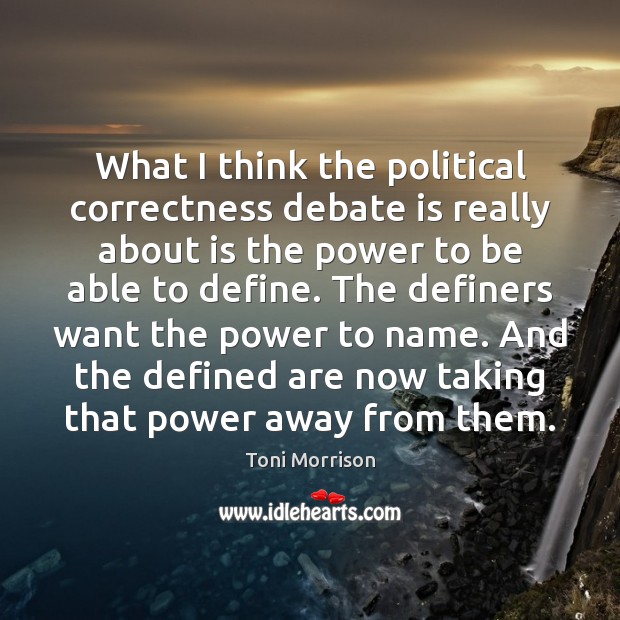 What I think the political correctness debate is really about is the Toni Morrison Picture Quote