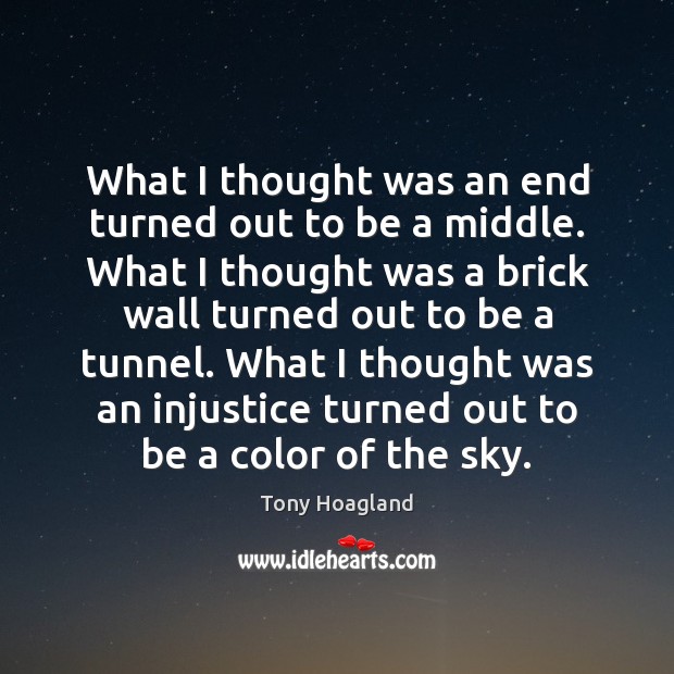 What I thought was an end turned out to be a middle. Tony Hoagland Picture Quote