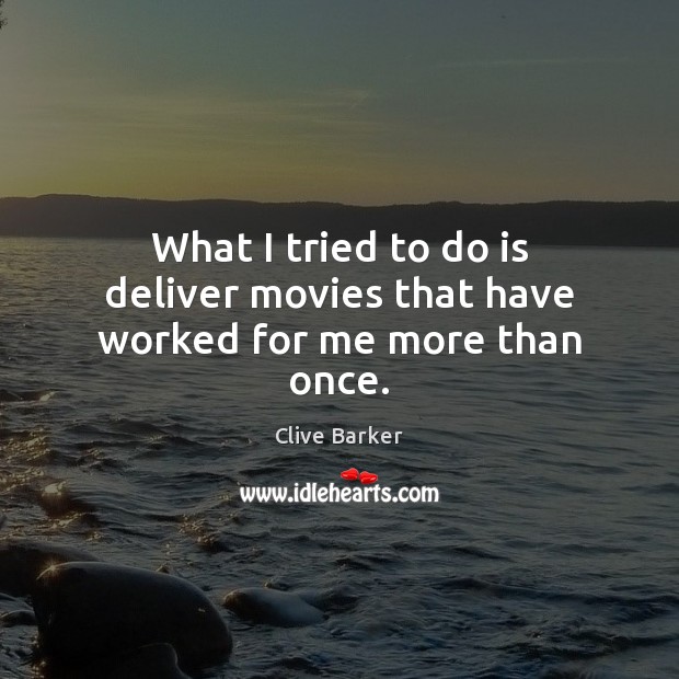 What I tried to do is deliver movies that have worked for me more than once. Clive Barker Picture Quote