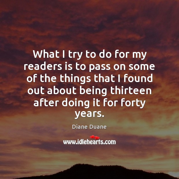 What I try to do for my readers is to pass on Diane Duane Picture Quote