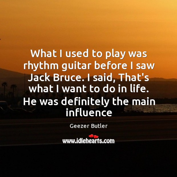 What I used to play was rhythm guitar before I saw Jack Geezer Butler Picture Quote