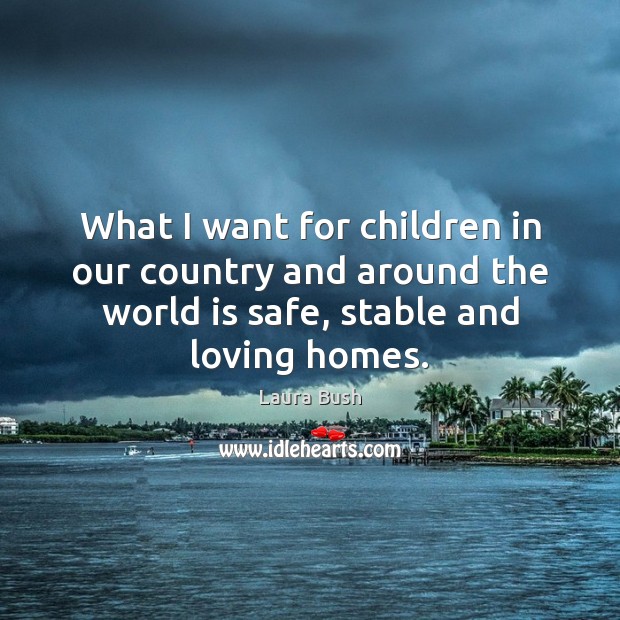 What I want for children in our country and around the world Laura Bush Picture Quote