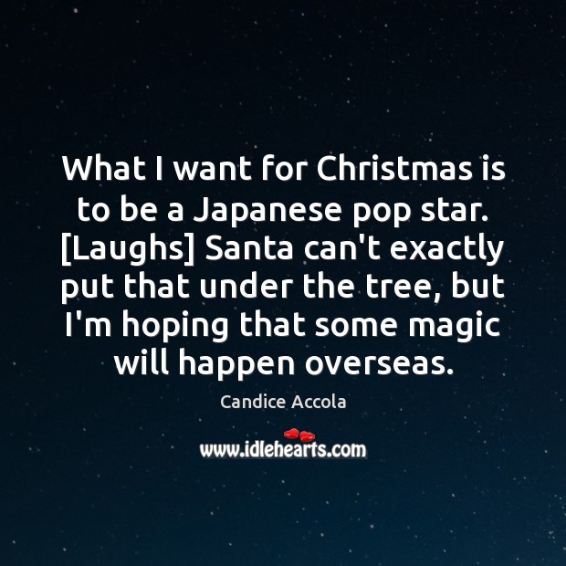 What I want for Christmas is to be a Japanese pop star. [ Candice Accola Picture Quote