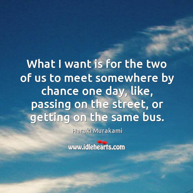 What I want is for the two of us to meet somewhere Chance Quotes Image