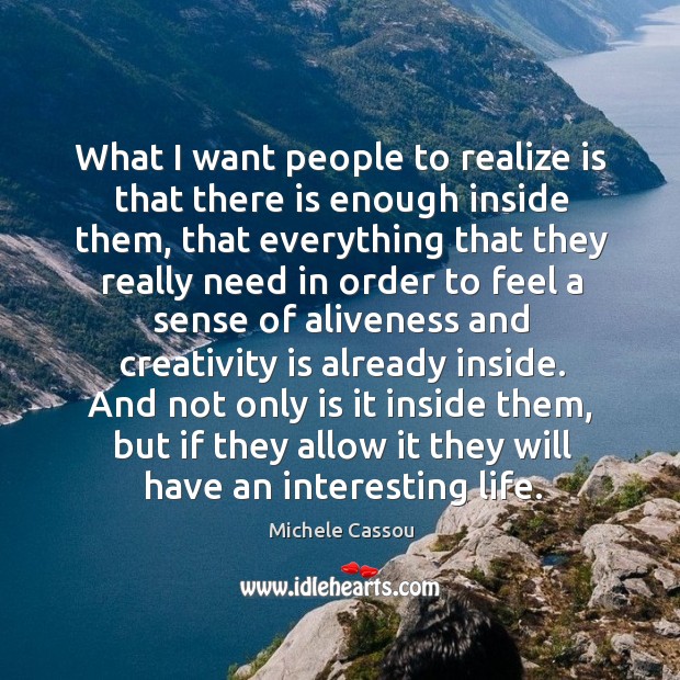 What I want people to realize is that there is enough inside Michele Cassou Picture Quote