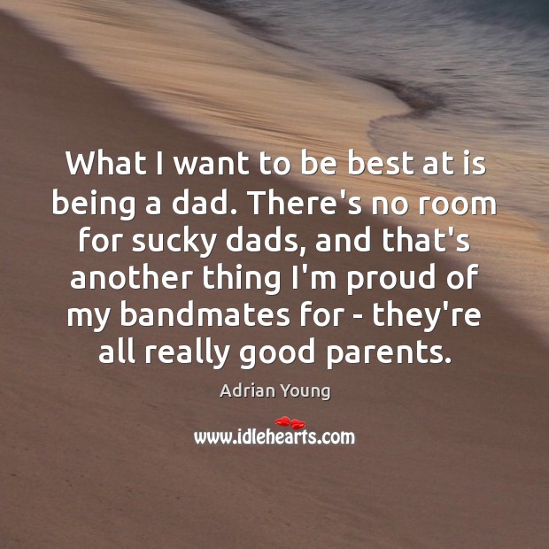 What I want to be best at is being a dad. There’s Adrian Young Picture Quote