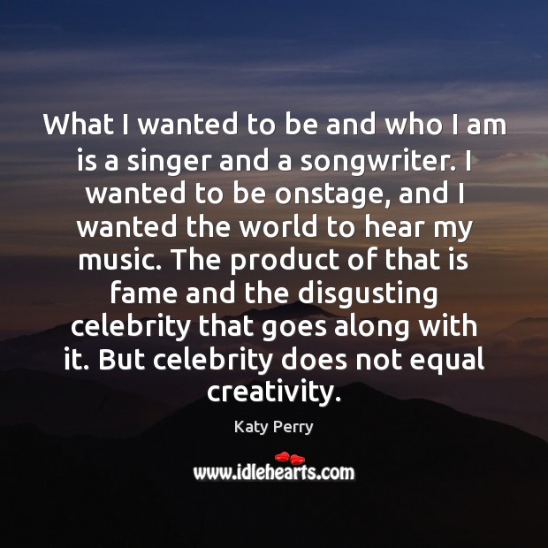 What I wanted to be and who I am is a singer Katy Perry Picture Quote