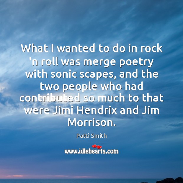 What I wanted to do in rock ‘n roll was merge poetry Patti Smith Picture Quote