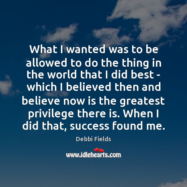 What I wanted was to be allowed to do the thing in Debbi Fields Picture Quote