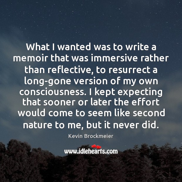 What I wanted was to write a memoir that was immersive rather Image