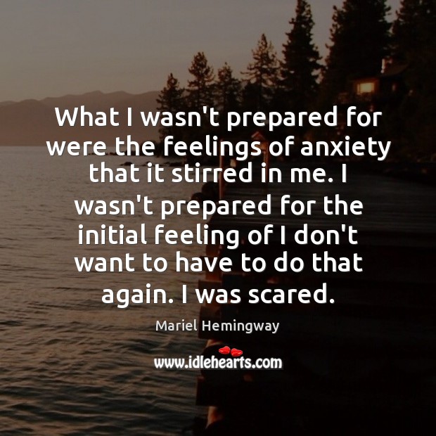 What I wasn’t prepared for were the feelings of anxiety that it Mariel Hemingway Picture Quote