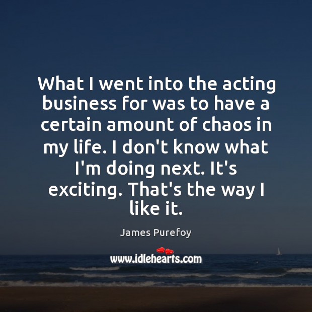 What I went into the acting business for was to have a James Purefoy Picture Quote