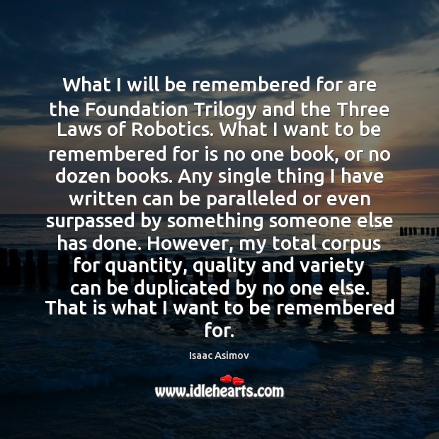 What I will be remembered for are the Foundation Trilogy and the Isaac Asimov Picture Quote