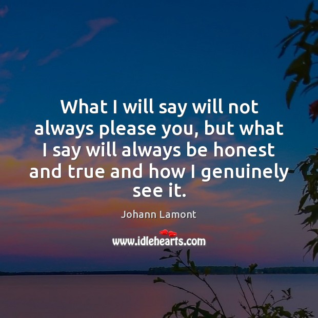 What I will say will not always please you, but what I Honesty Quotes Image