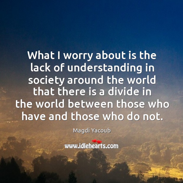 What I worry about is the lack of understanding in society around Understanding Quotes Image