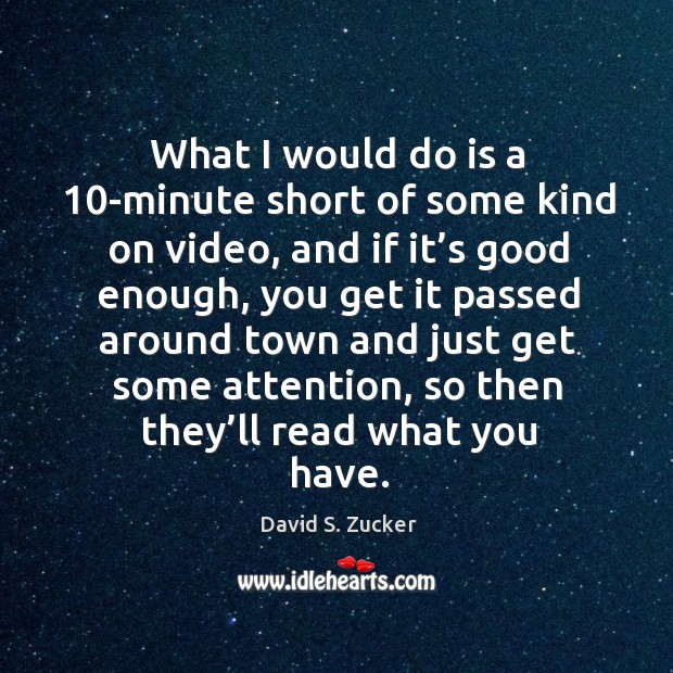 What I would do is a 10-minute short of some kind on video David S. Zucker Picture Quote
