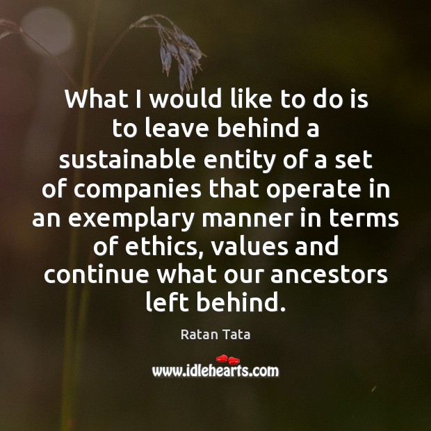 What I would like to do is to leave behind a sustainable Ratan Tata Picture Quote