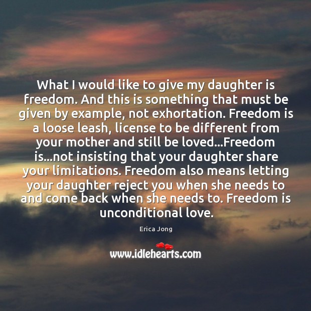 What I would like to give my daughter is freedom. And this Erica Jong Picture Quote