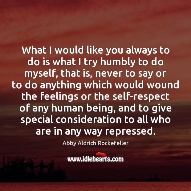 What I would like you always to do is what I try Abby Aldrich Rockefeller Picture Quote