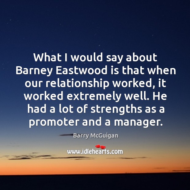 What I would say about barney eastwood is that when our relationship worked, it worked extremely well. Image