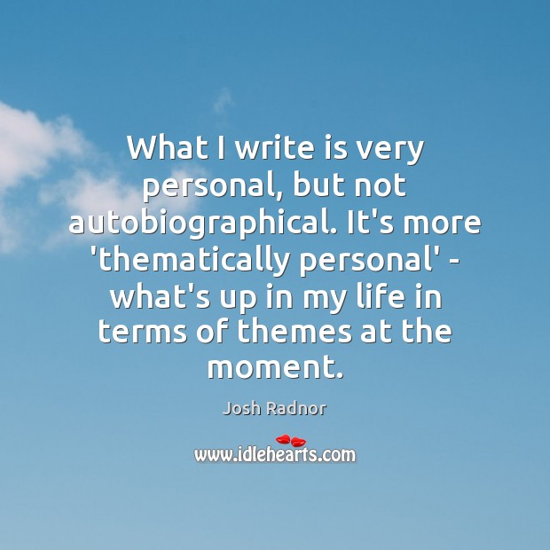 What I write is very personal, but not autobiographical. It’s more ‘thematically Josh Radnor Picture Quote