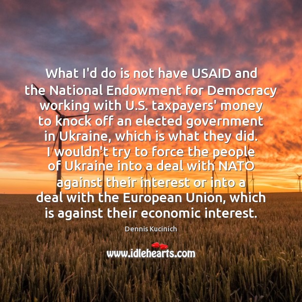 What I’d do is not have USAID and the National Endowment for Image