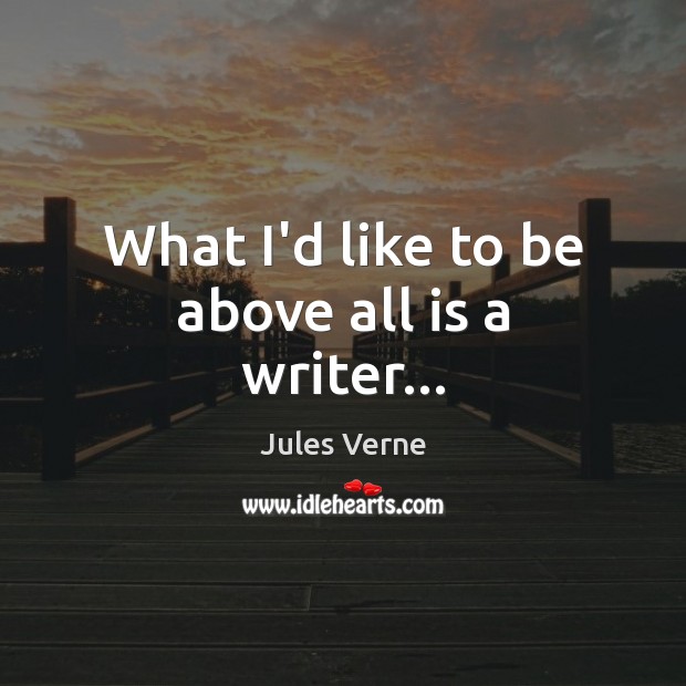 What I’d like to be above all is a writer… Jules Verne Picture Quote