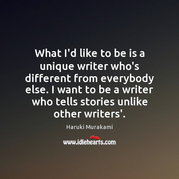 What I’d like to be is a unique writer who’s different from Haruki Murakami Picture Quote
