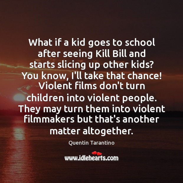 What if a kid goes to school after seeing Kill Bill and Quentin Tarantino Picture Quote