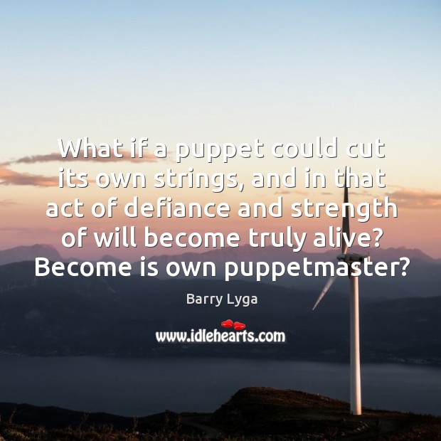 What if a puppet could cut its own strings, and in that Image