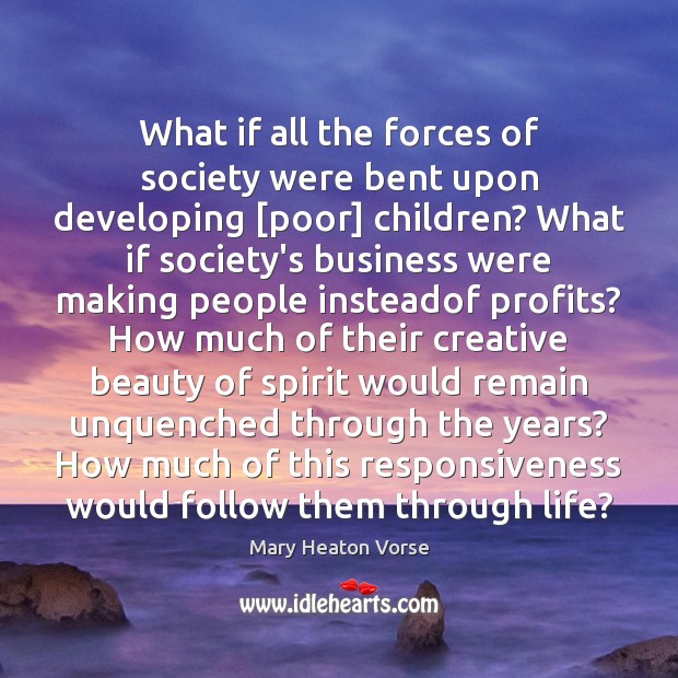 What if all the forces of society were bent upon developing [poor] 