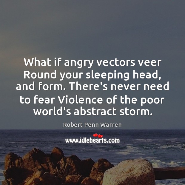 What if angry vectors veer Round your sleeping head, and form. There’s Robert Penn Warren Picture Quote