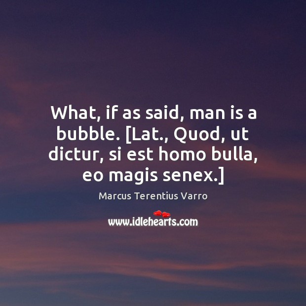 What, if as said, man is a bubble. [Lat., Quod, ut dictur, Image