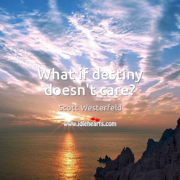 What if destiny doesn’t care? Scott Westerfeld Picture Quote